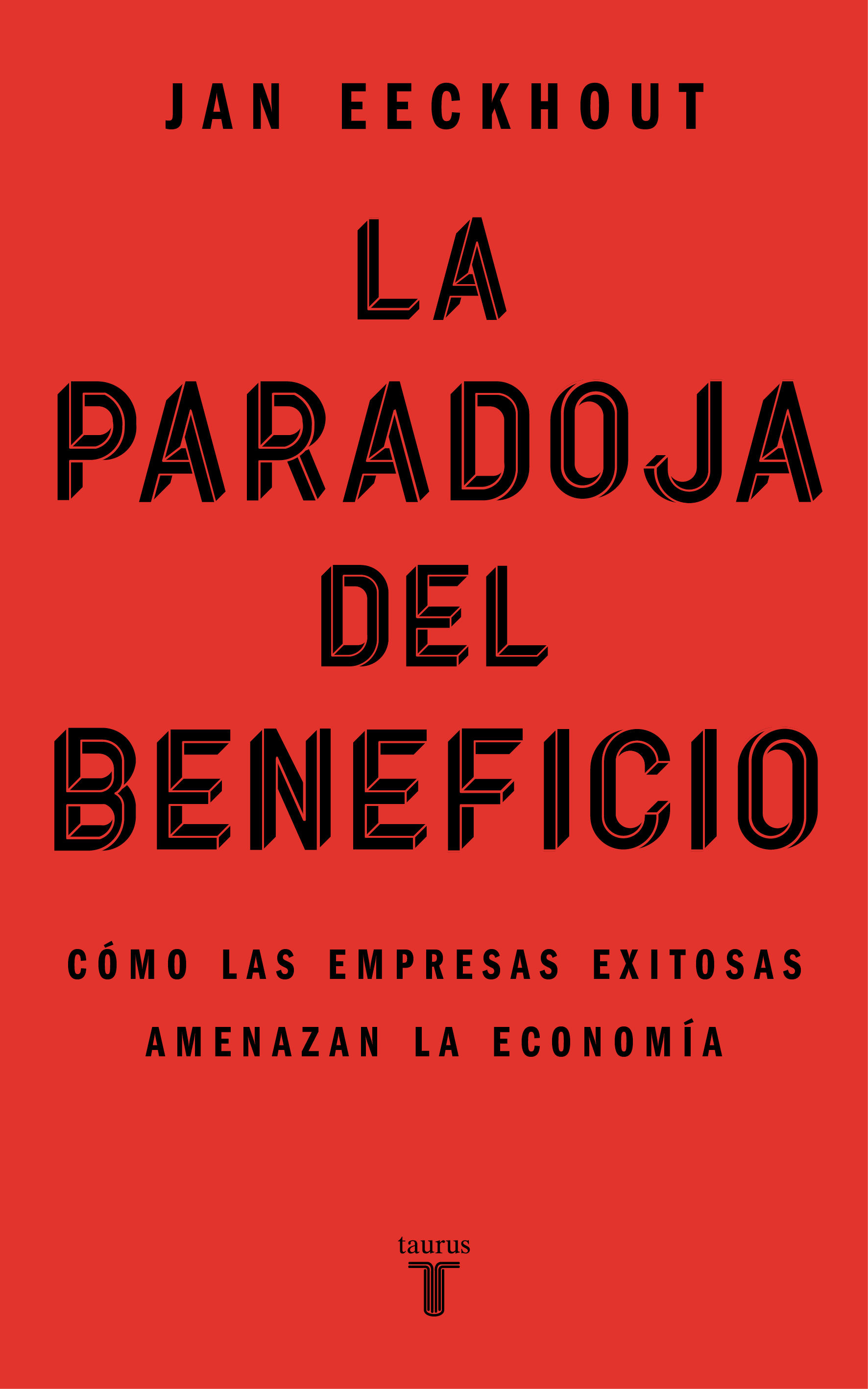 LA PARADOJA DEL BENEFICIO. CÓMO LAS EMPRESAS EXITOSAS AMENAZAN LA ECONOMÍA