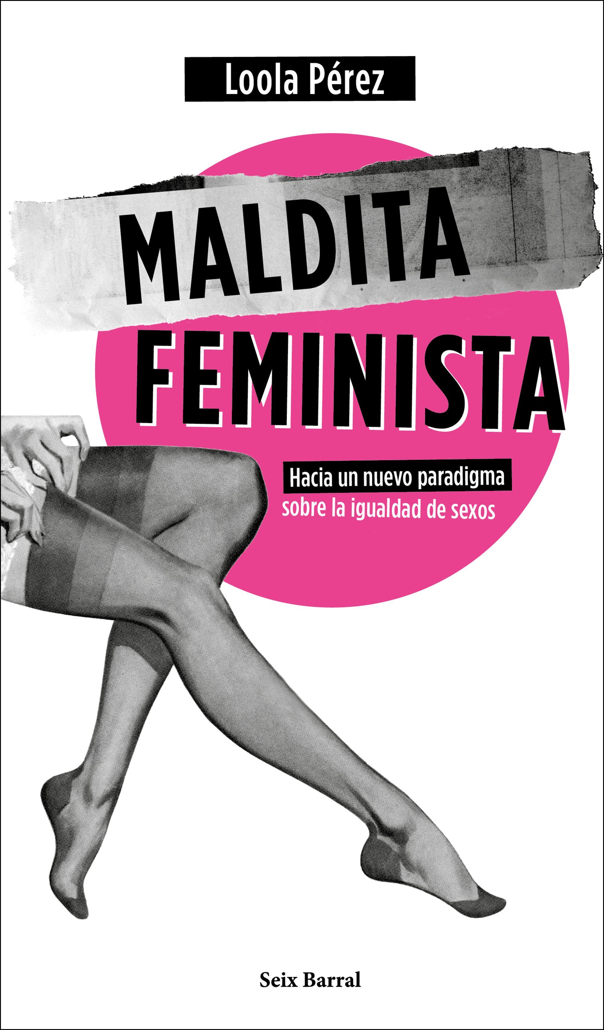 MALDITA FEMINISTA. HACIA UN NUEVO PARADIGMA SOBRE LA IGUALDAD DE SEXOS