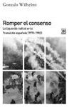 ROMPER EL CONSENSO. LA IZQUIERDA RADICAL EN LA TRANSICIÓN (1975-1982)