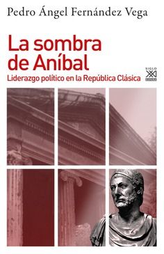 LA SOMBRA DE ANÍBAL. LIDERAZGO POLÍTICO EN LA REPÚBLICA CLÁSICA