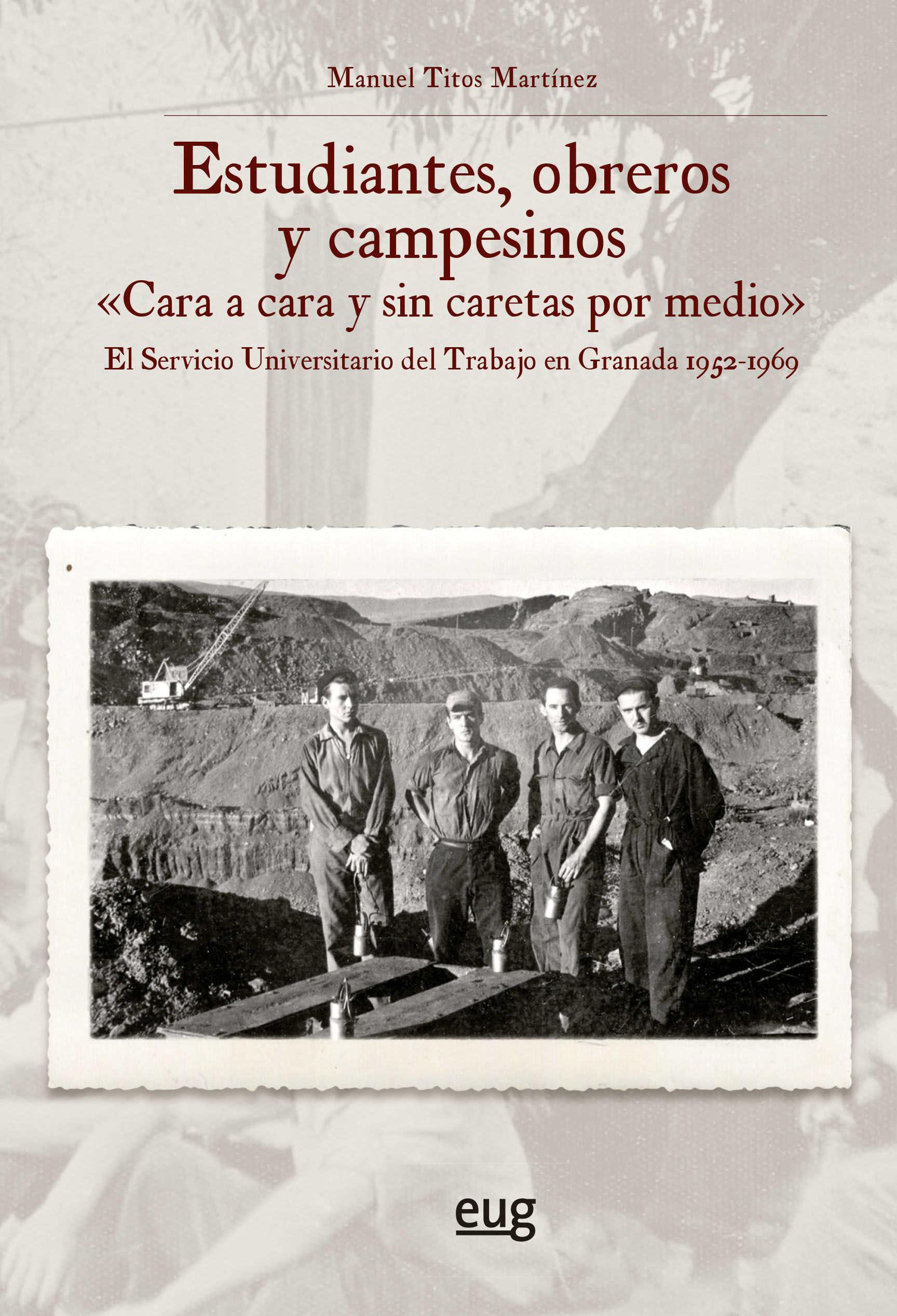 ESTUDIANTES, OBREROS Y CAMPESINOS "CARA A CARA Y SIN CARETAS POR MEDIO". EL SERVICIO UNIVERSITARIO DEL TRABAJO EN GRANADA 1952-1969