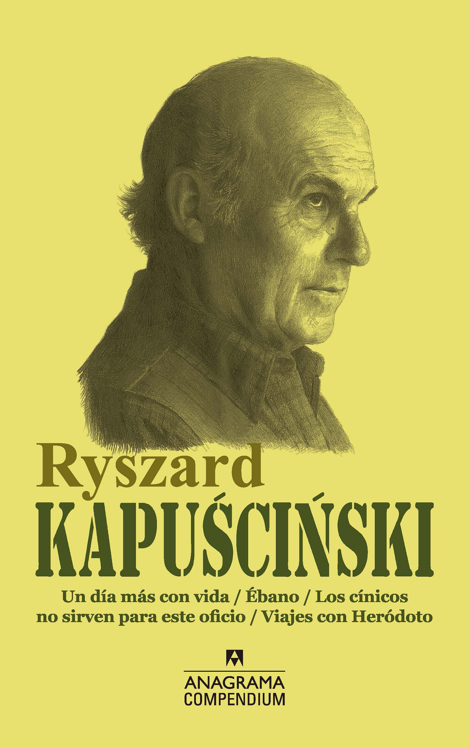 RYSZARD KAPUSCINSKI. UN DÍA MÁS CON VIDA / ÉBANO / LOS CÍNICOS NO SIRVEN PARA ESTE OFICIO / VIAJES CON HERÓDOTO