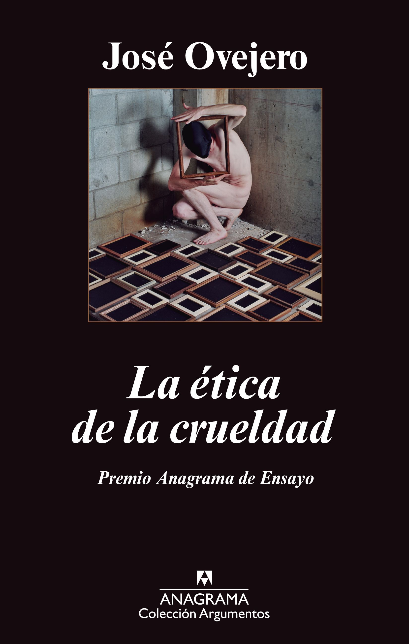 LA ÉTICA DE LA CRUELDAD. PREMIO ANAGRAMA DE ENSAYO