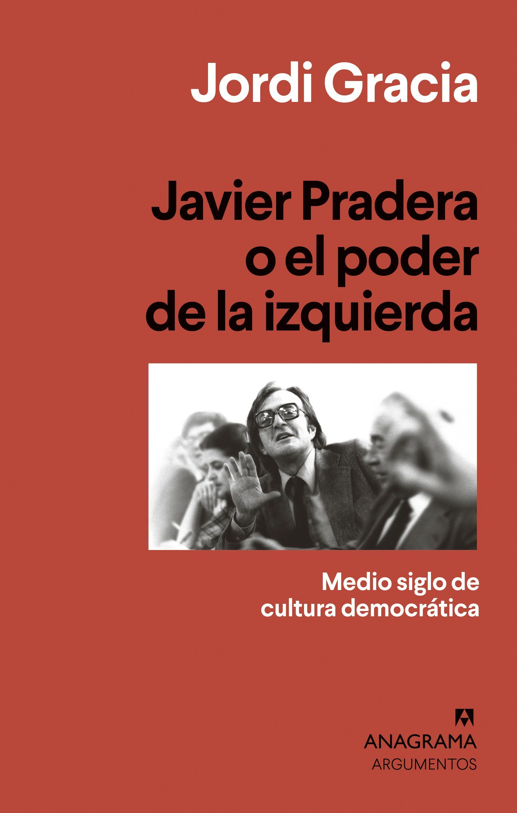 JAVIER PRADERA O EL PODER DE LA IZQUIERDA. MEDIO SIGLO DE CULTURA DEMOCRÁTICA