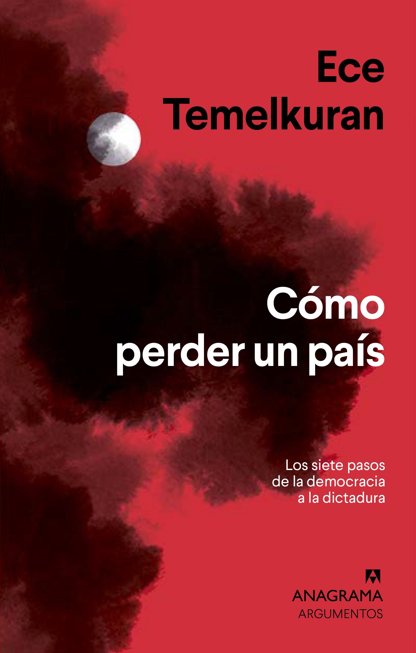 CÓMO PERDER UN PAÍS. LOS SIETE PASOS QUE VAN DE LA DEMOCRACIA A LA DICTADURA