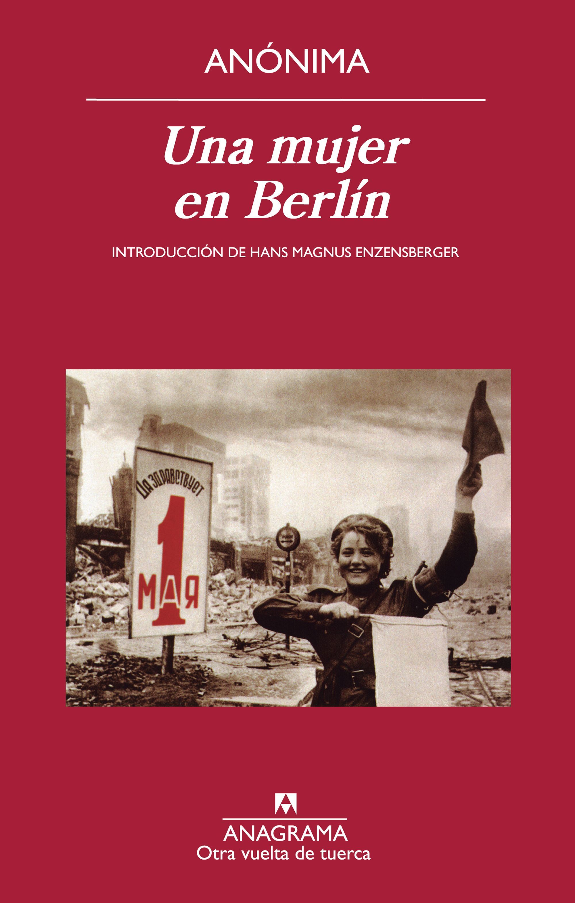 UNA MUJER EN BERLÍN. ANOTACIONES DE DIARIO ESCRITAS ENTRE EL 20 DE ABRIL Y EL 22 DE JUNIO DE 1945