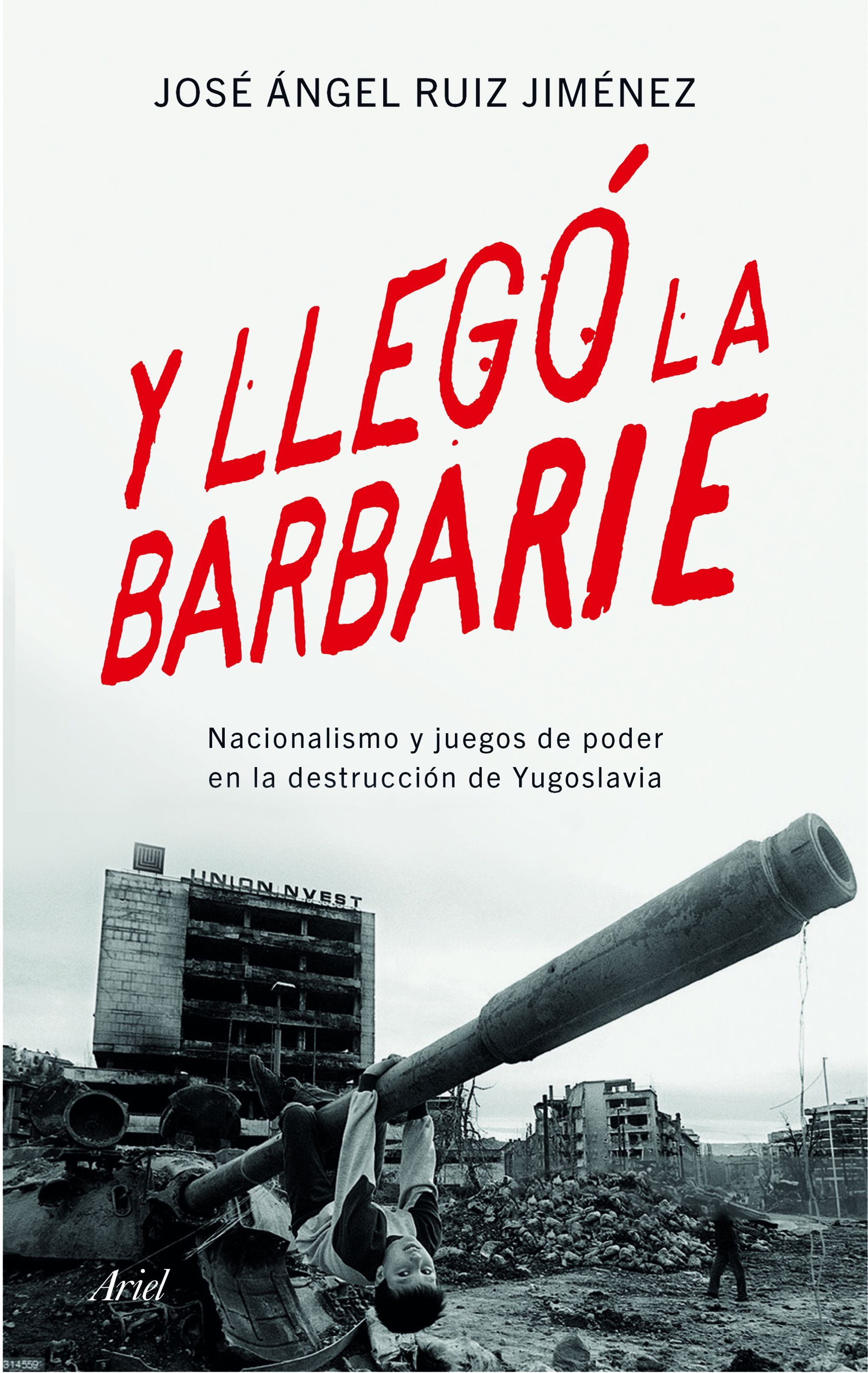 Y LLEGÓ LA BARBARIE. NACIONALISMO Y JUEGOS DE PODER EN LA DESTRUCCIÓN DE YUGOSLAVIA