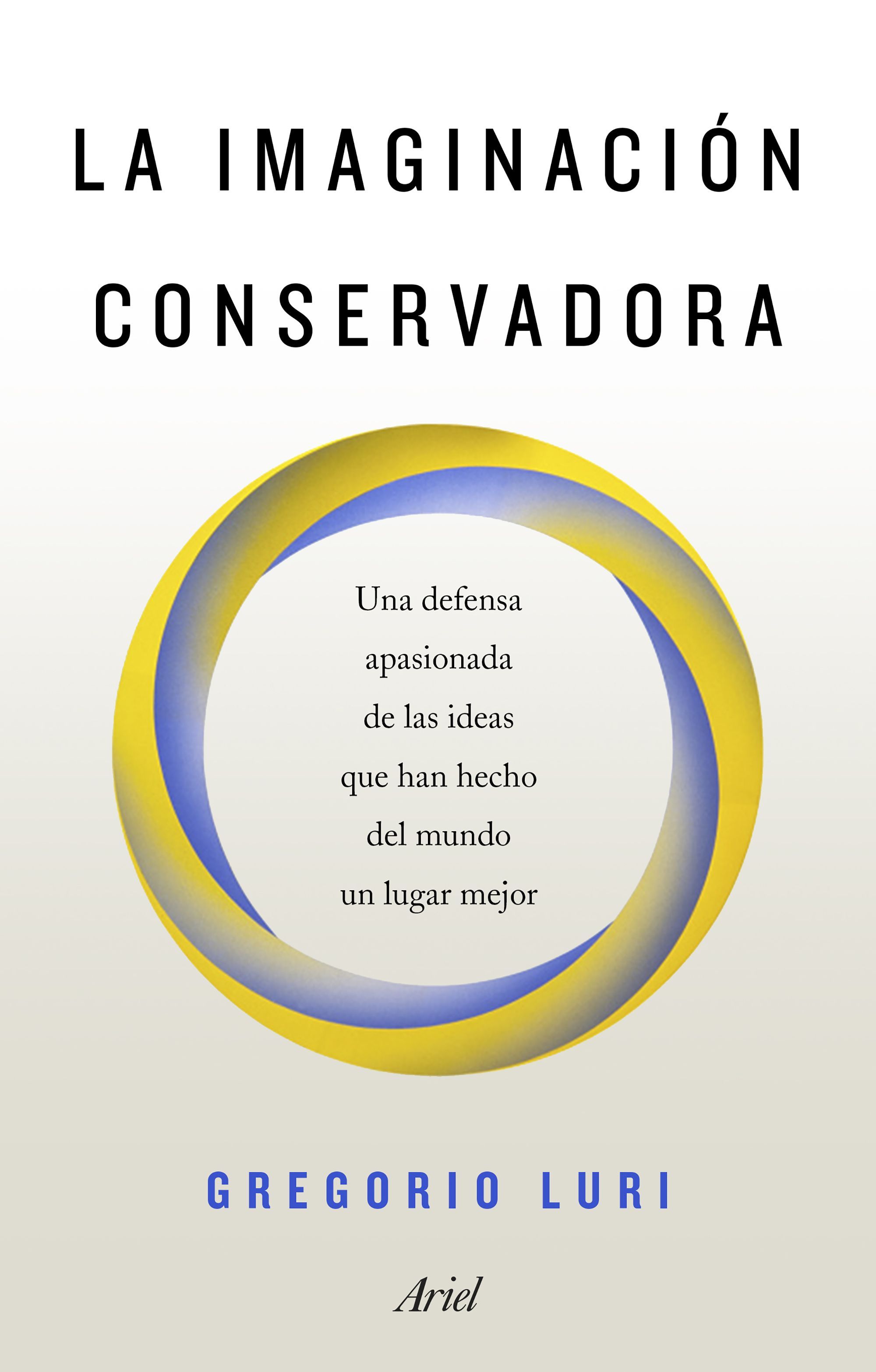 LA IMAGINACIÓN CONSERVADORA. UNA DEFENSA APASIONADA DE LAS IDEAS QUE HAN HECHO DEL MUNDO UN LUGAR MEJOR