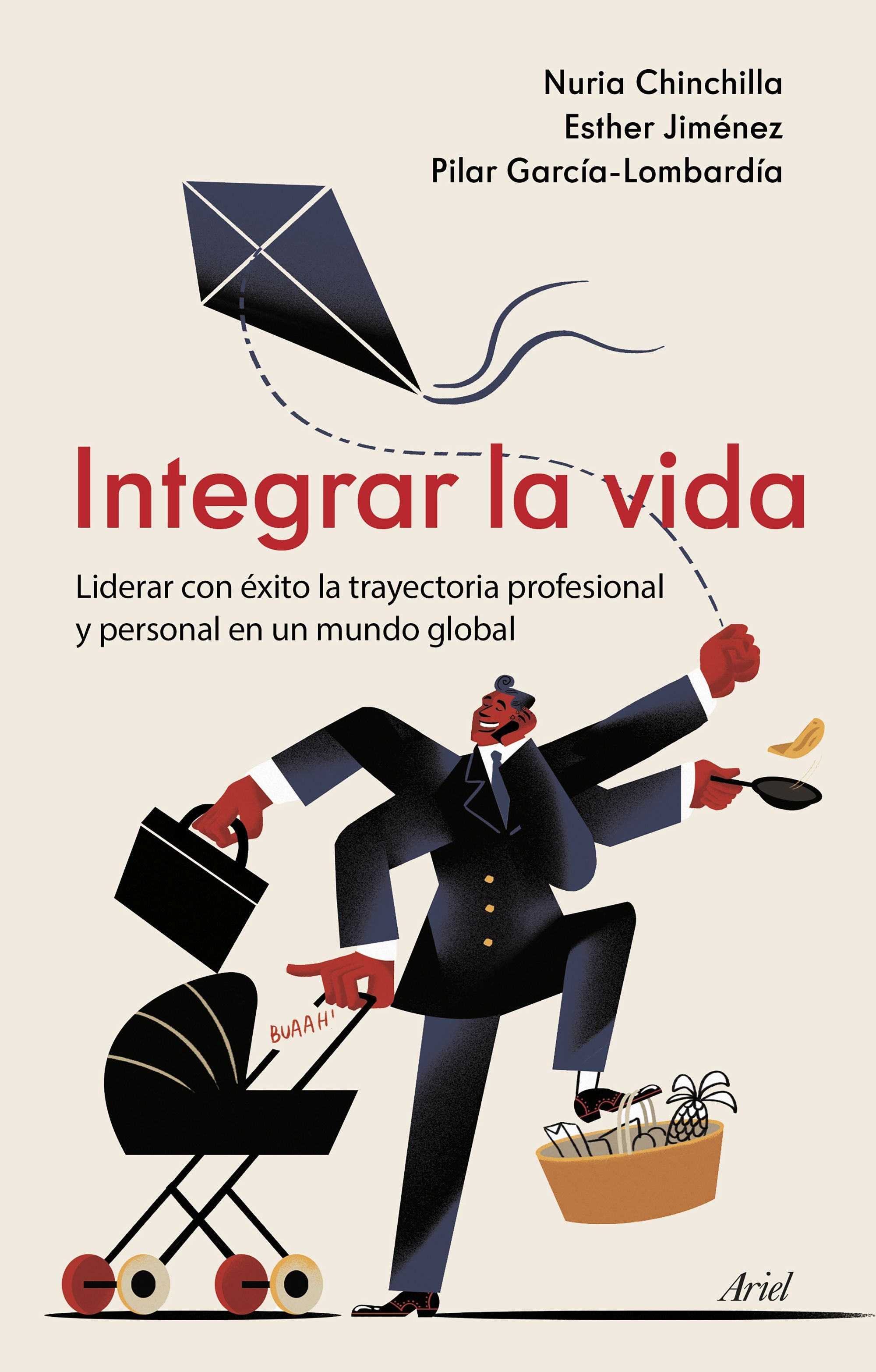 INTEGRAR LA VIDA. LIDERAR CON ÉXITO LA TRAYECTORIA PROFESIONAL Y PERSONAL EN UN MUNDO GLOBAL