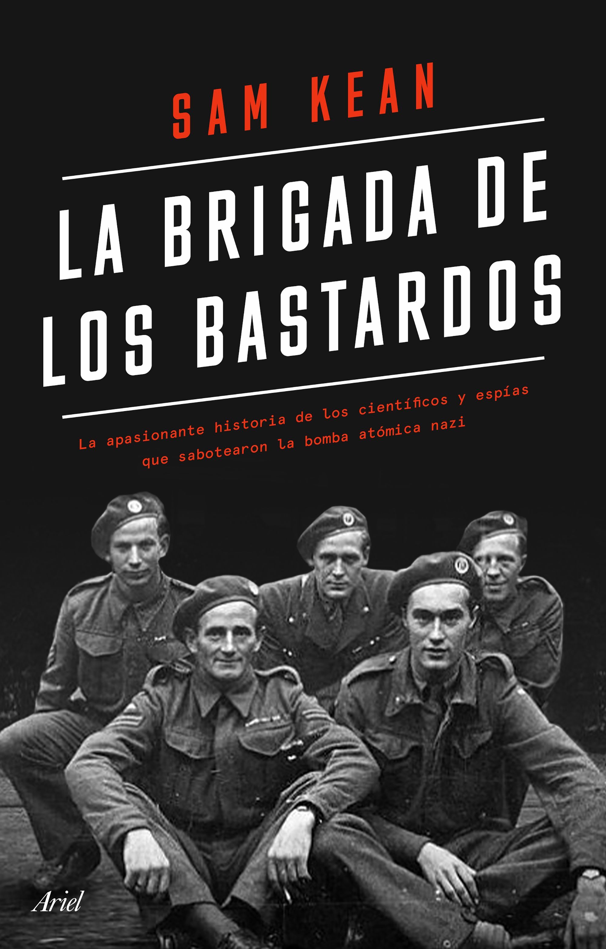 LA BRIGADA DE LOS BASTARDOS. LA APASIONANTE HISTORIA DE LOS CIENTÍFICOS Y ESPÍAS QUE SABOTEARON LA BOMBA ATÓM