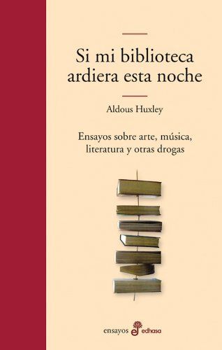 SI MI BIBLIOTECA ARDIERA ESTA NOCHE. ENSAYOS SOBRE ARTE, MUSICA, LITERATURA Y OTRAS DROGAS