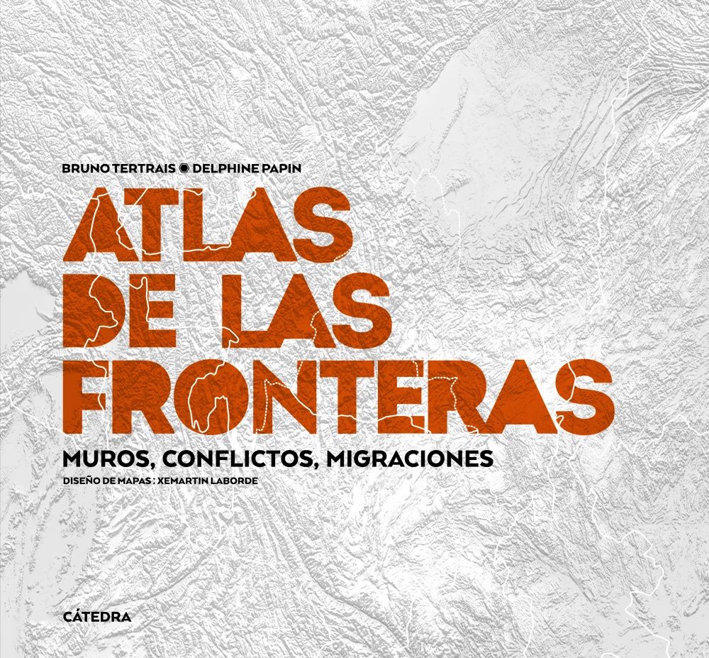 ATLAS DE LAS FRONTERAS. MUROS, CONFLICTOS, MIGRACIONES