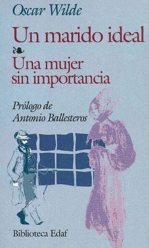 UN MARIDO IDEAL. UNA MUJER SIN IMPORTANCIA. UNA MUJER SIN IMPORTANCIA