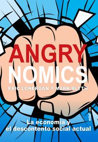 ANGRYNOMICS. LA ECONOMÍA Y EL DESCONTENTO SOCIAL ACTUAL