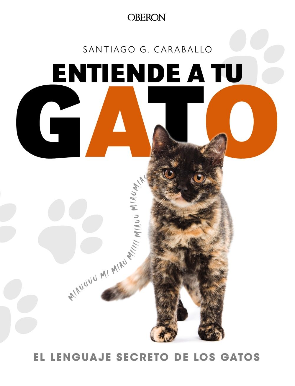 ENTIENDE A TU GATO. EL LENGUAJE SECRETO DE LOS GATOS. 