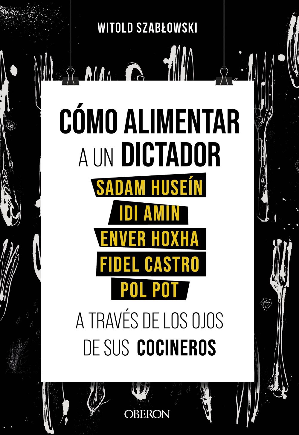 CÓMO ALIMENTAR A UN DICTADOR. SADAM HUSEÍN, IDI AMIN, ENVER HOXHA, FIDEL CASTRO. 