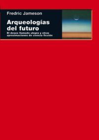 ARQUEOLOGÍAS DEL FUTURO. EL DESEO LLAMADO UTOPÍA Y OTRAS APROXIMACIONES DE CIENCIA FICCIÓN