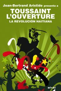 LA REVOLUCIÓN HAITIANA. JEAN-BERTRAND ARISTIDE PRESENTA A TOUSSAINT L?OUVERTURE