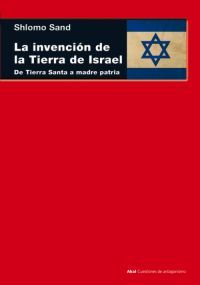 LA INVENCIÓN DE LA TIERRA DE ISRAEL. DE TIERRA SANTA A MADRE PATRIA