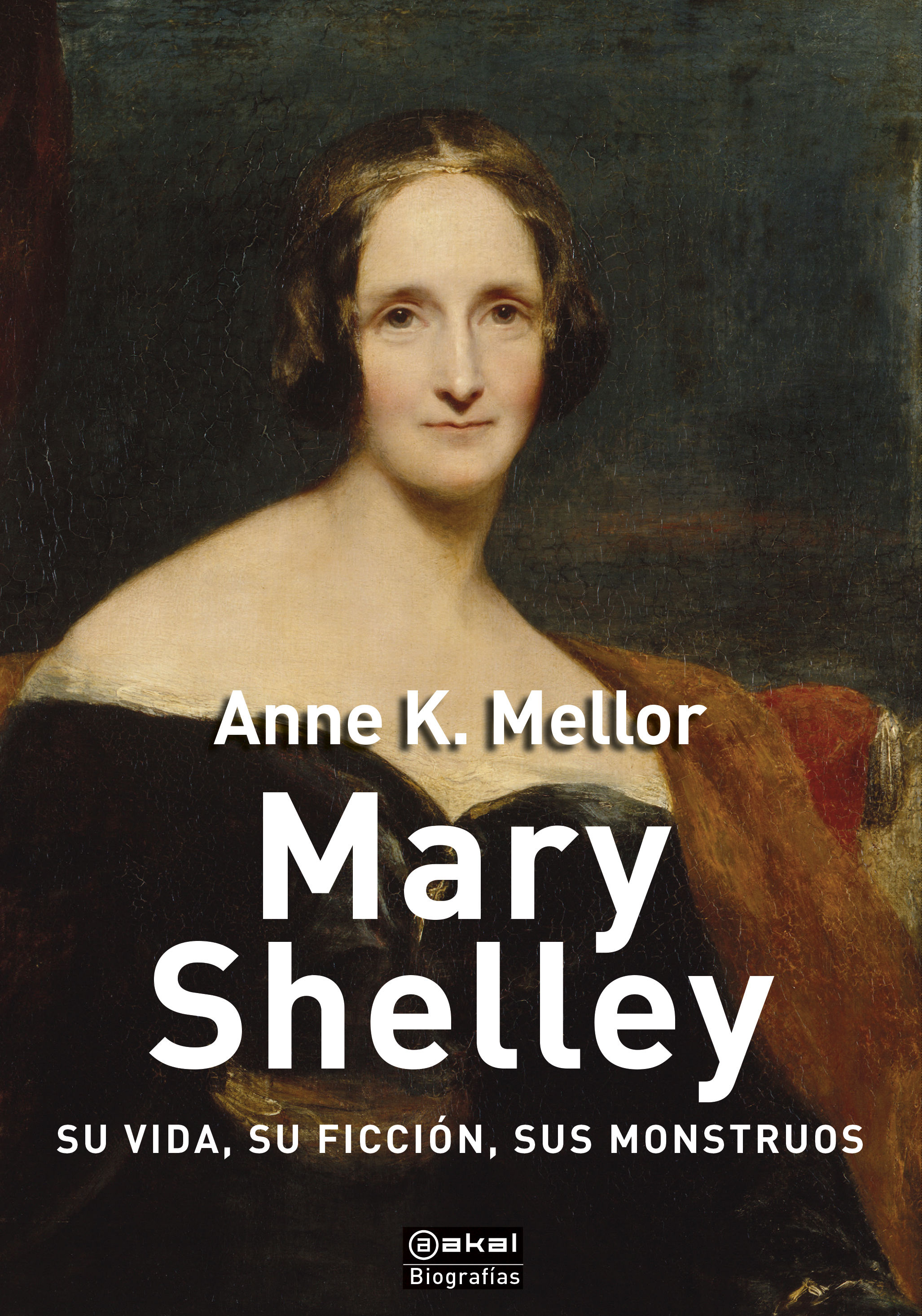 MARY SHELLEY. SU VIDA, SU FICCIÓN, SUS MONSTRUOS