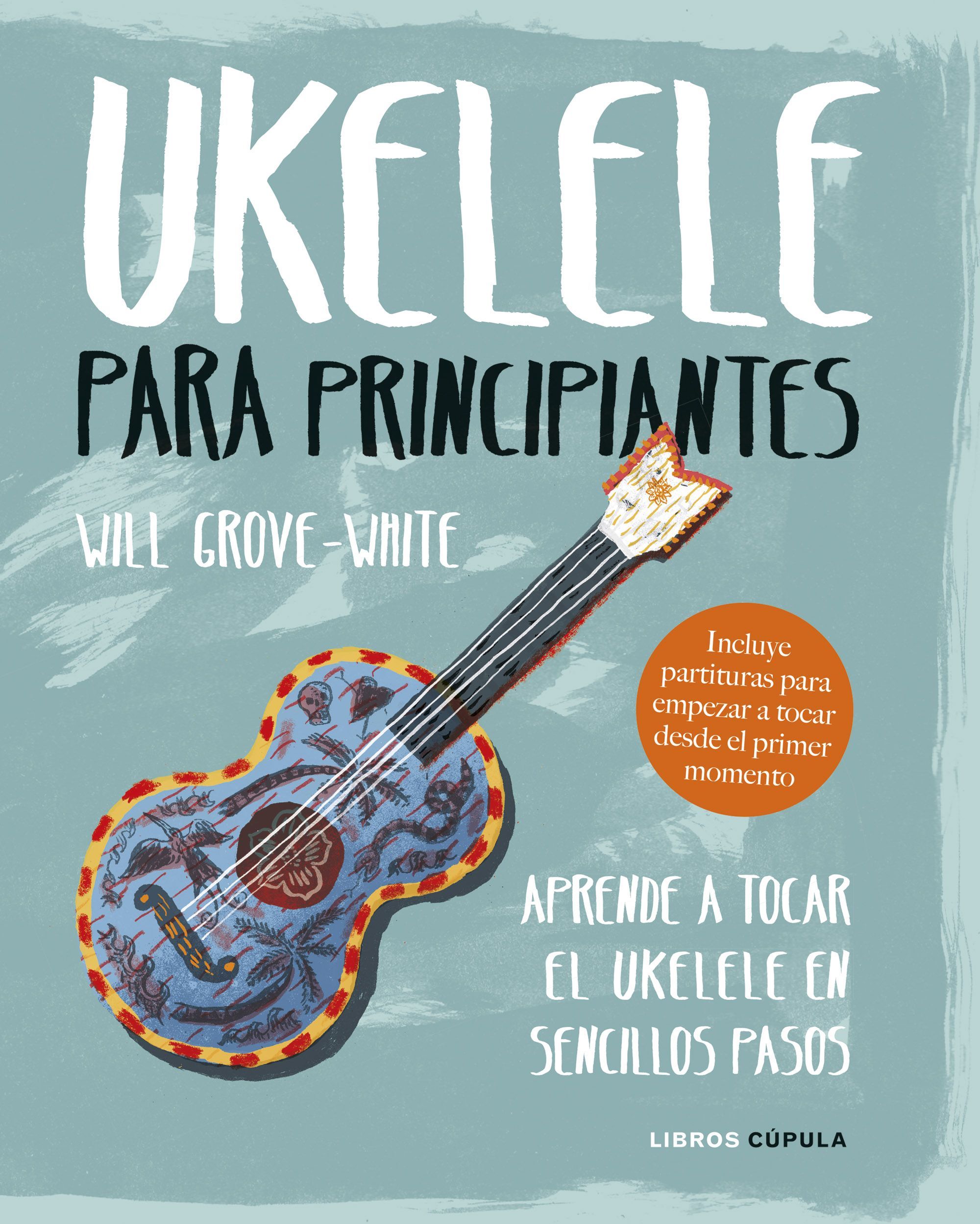 UKELELE PARA PRINCIPIANTES. APRENDE A TOCAR EL UKELELE EN SENCILLOS PASOS