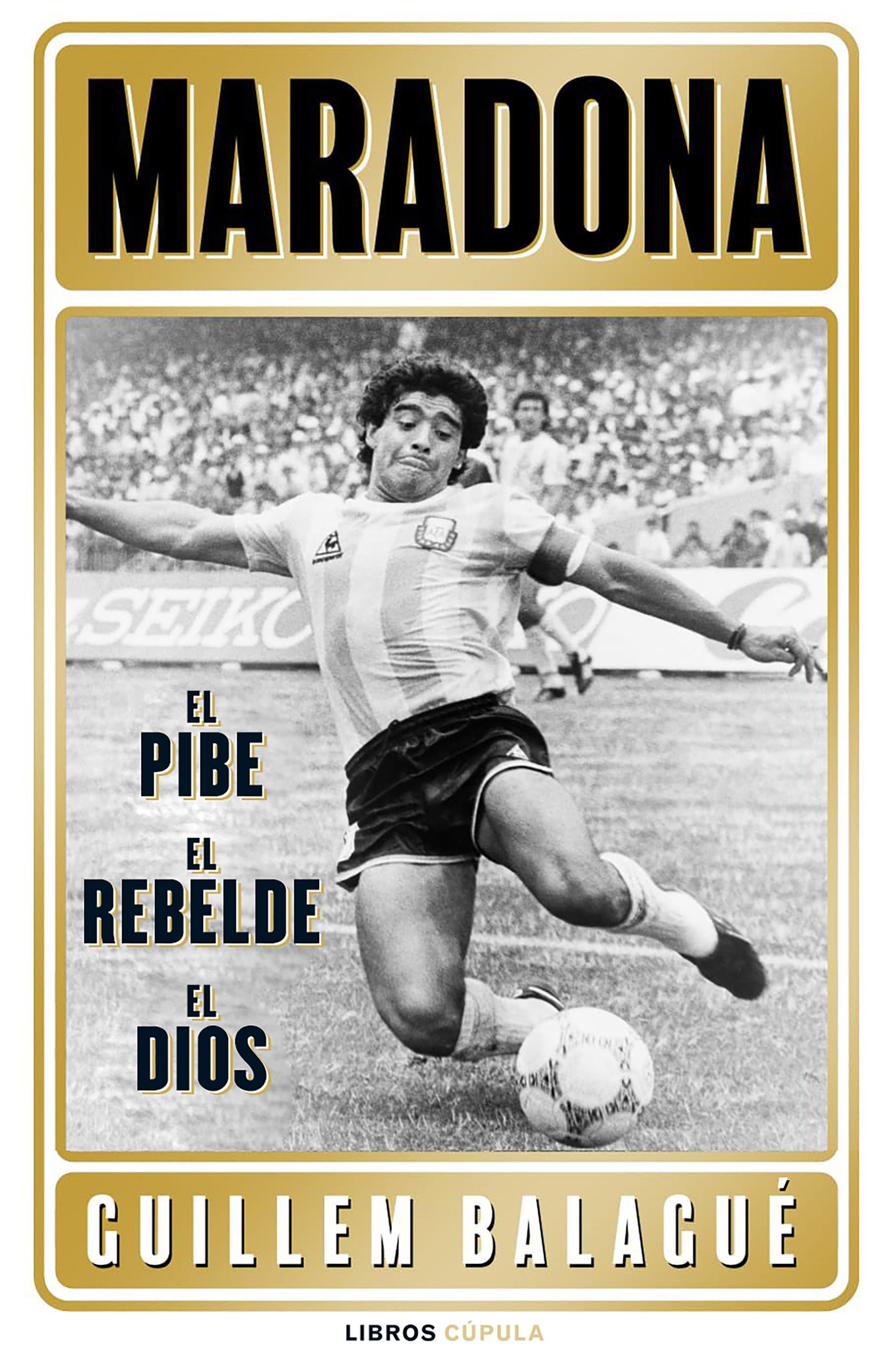 MARADONA: EL PIBE, EL REBELDE, EL DIOS. 