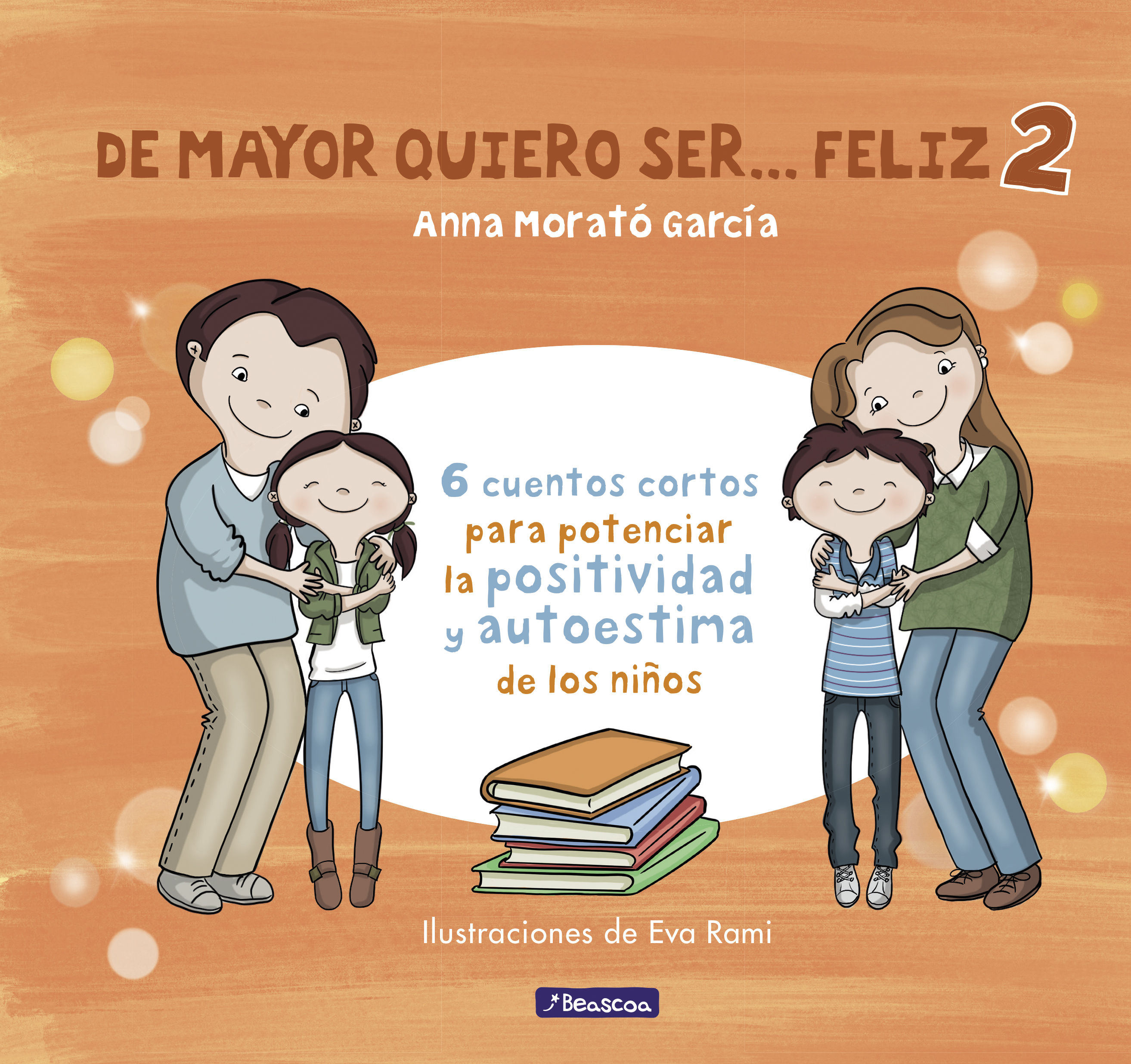 DE MAYOR QUIERO SER... FELIZ 2. 6 CUENTOS CORTOS PARA POTENCIAR LA POSITIVIDAD Y AUTOESTIMA DE LOS NIÑOS