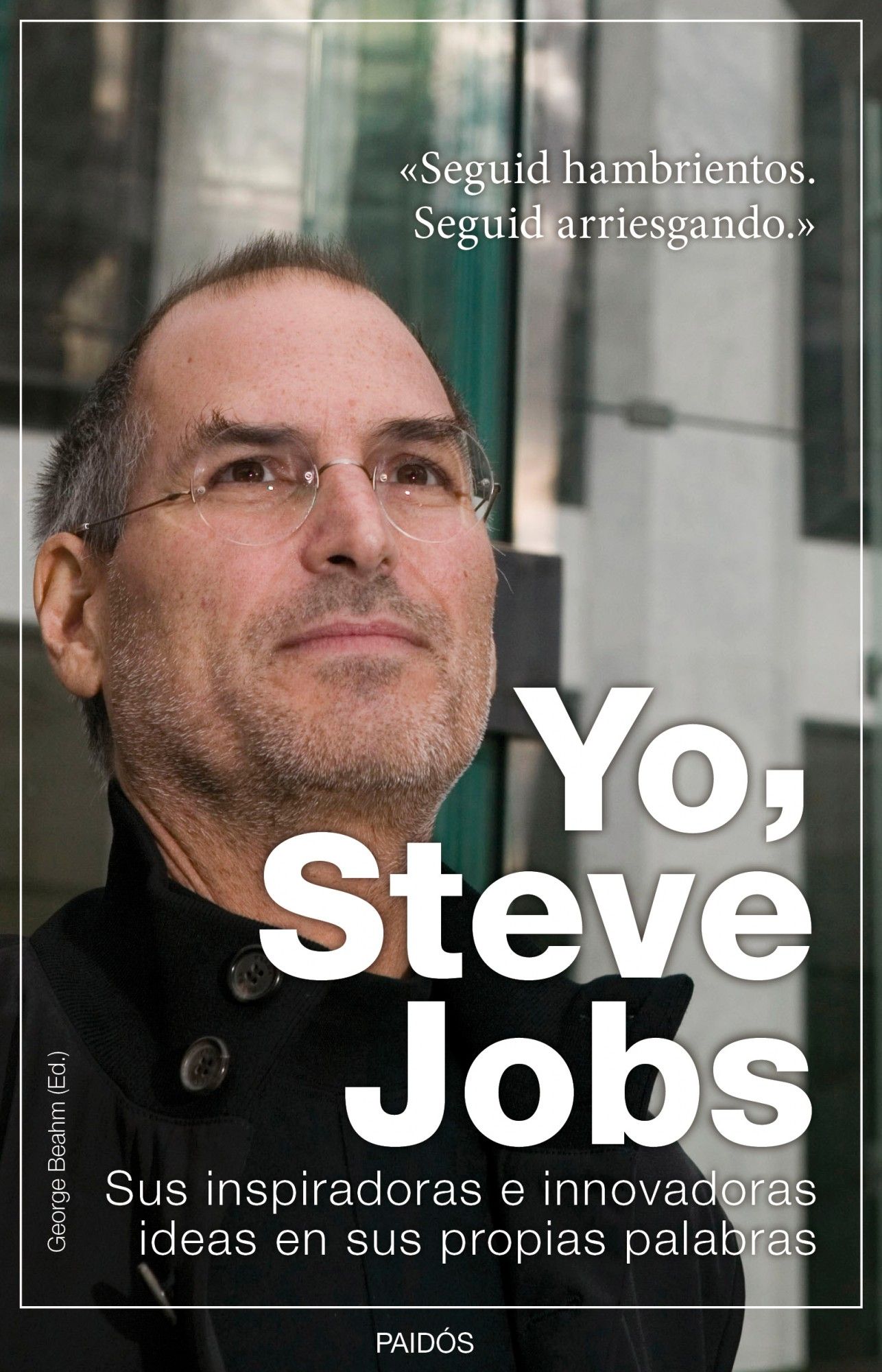 YO, STEVE JOBS. SUS INSPIRADORAS E INNOVADORAS IDEAS EN SUS PROPIAS PALABRAS