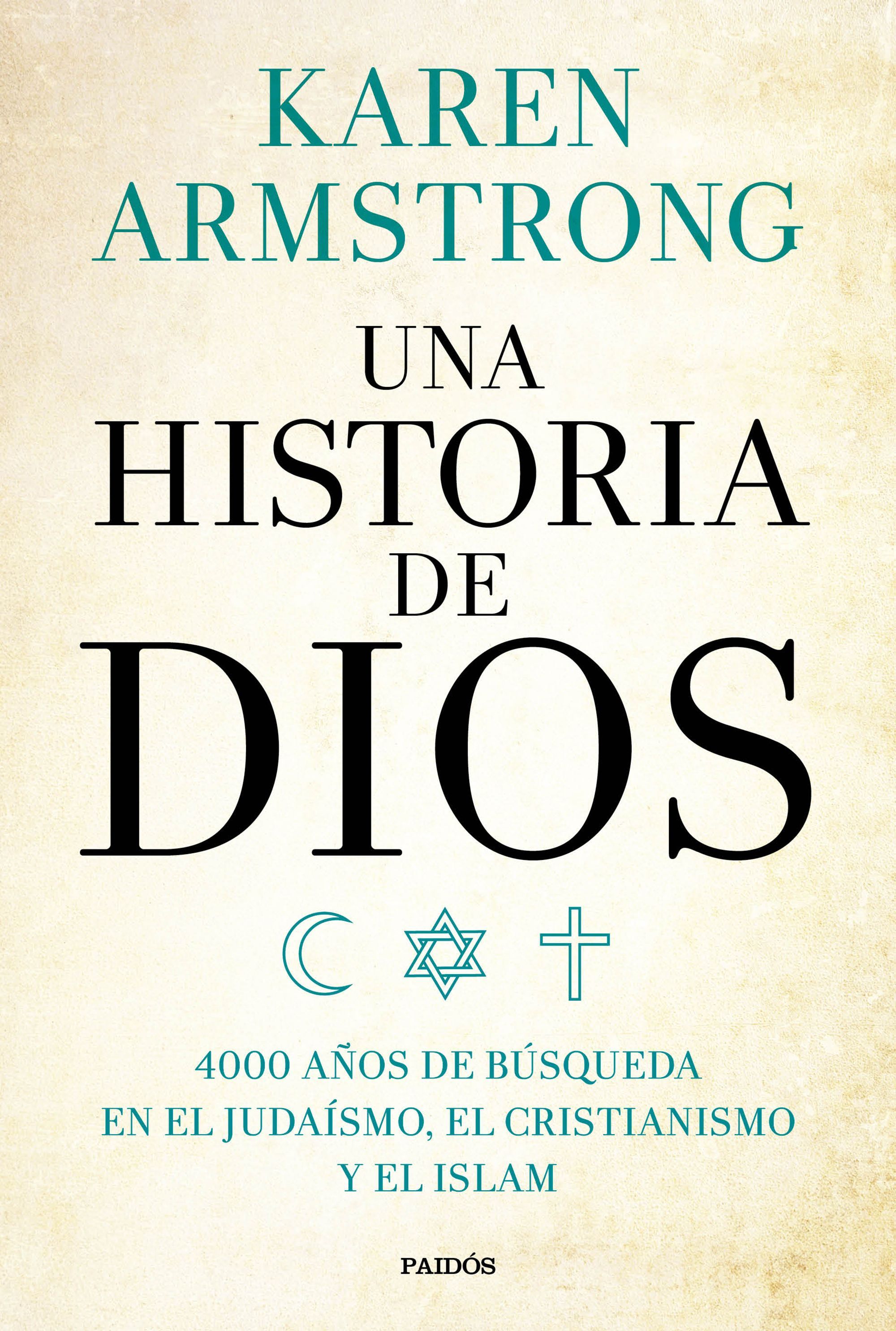 UNA HISTORIA DE DIOS. 4000 AÑOS DE BÚSQUEDA EN EL JUDAÍSMO, EL CRISTIANISMO Y EL ISLAM