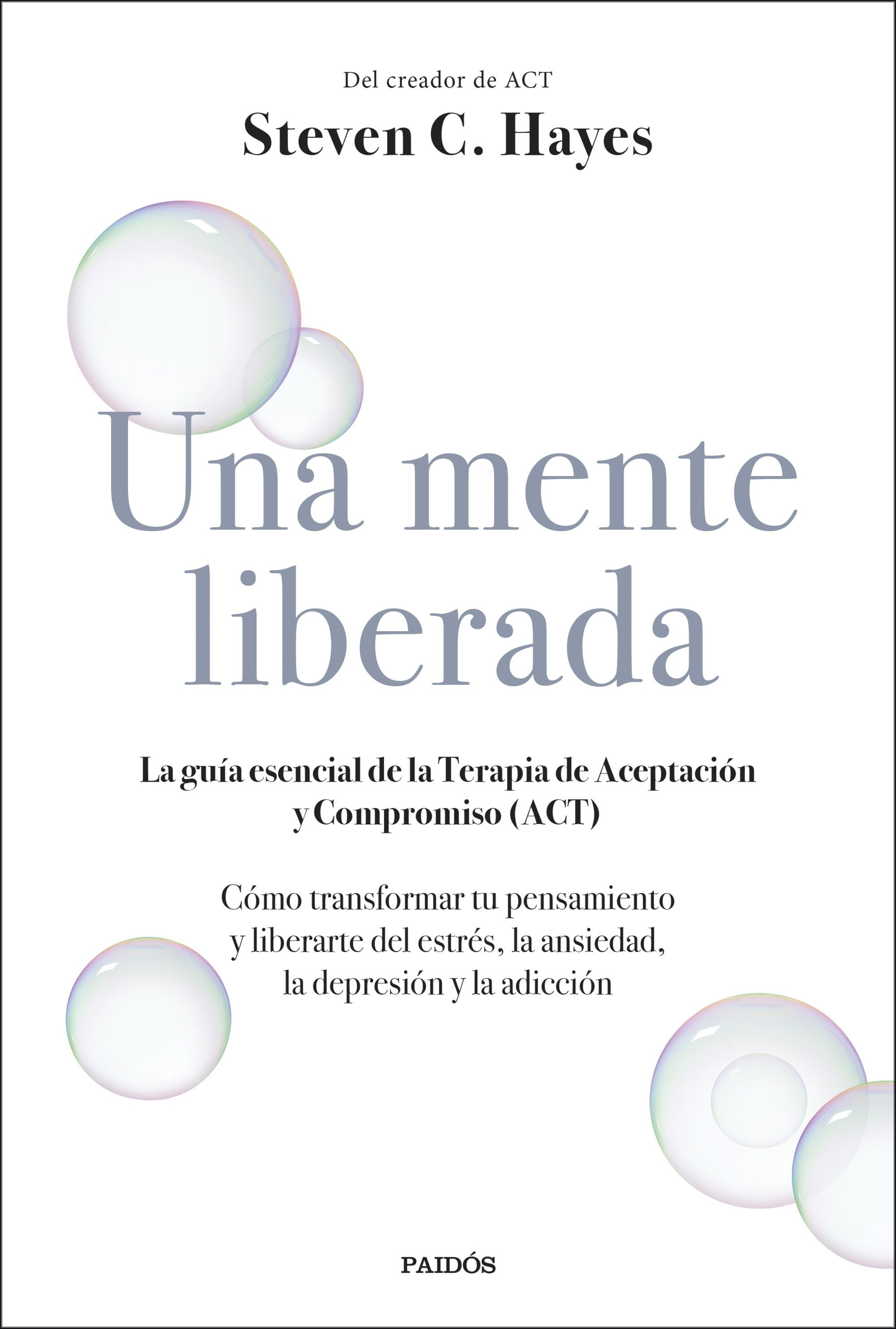 UNA MENTE LIBERADA. LA GUÍA ESENCIAL DE LA TERAPIA DE ACEPTACIÓN Y COMPROMISO (ACT)