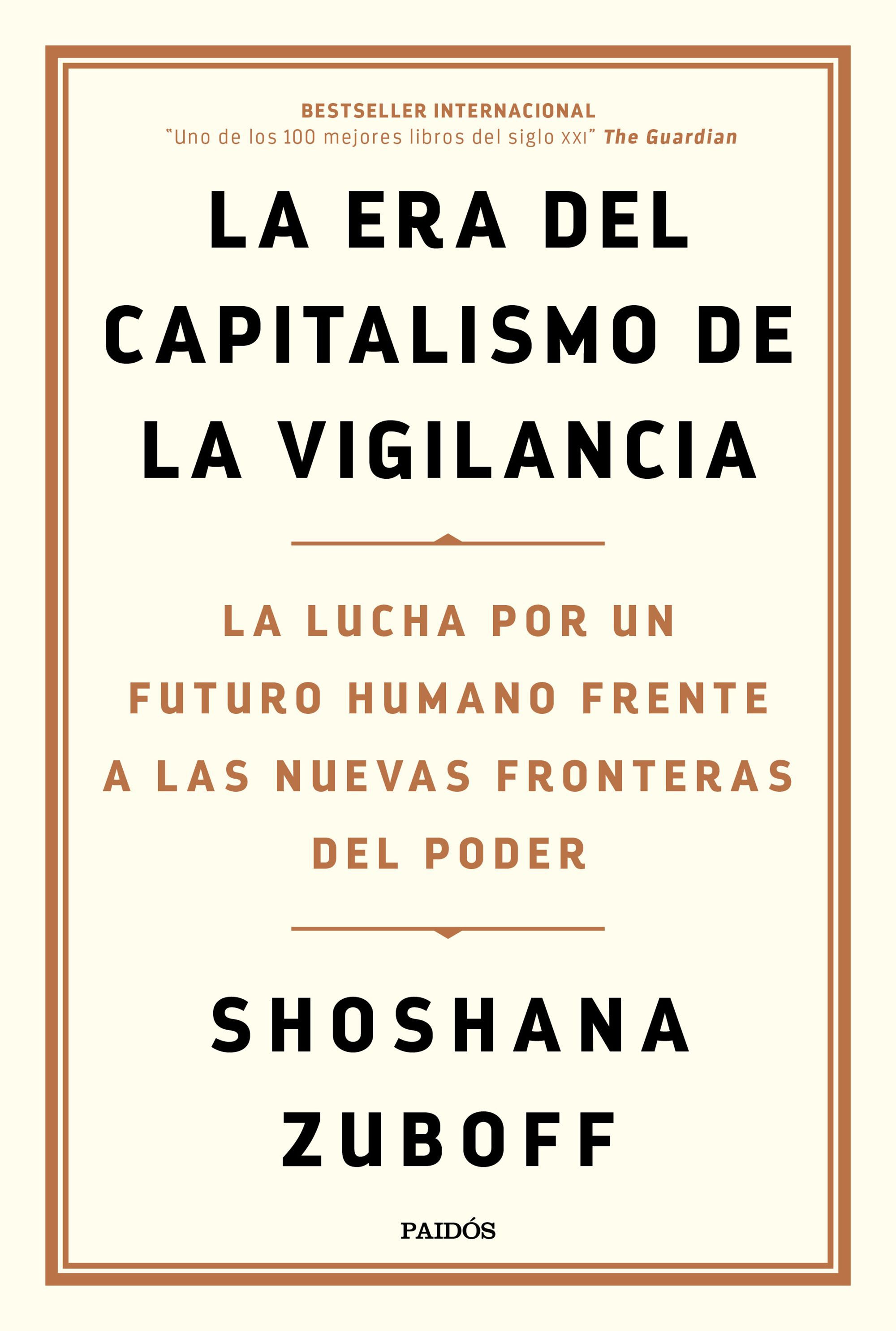 LA ERA DEL CAPITALISMO DE LA VIGILANCIA. LA LUCHA POR UN FUTURO HUMANO FRENTE A LAS NUEVAS FRONTERAS DEL PODER