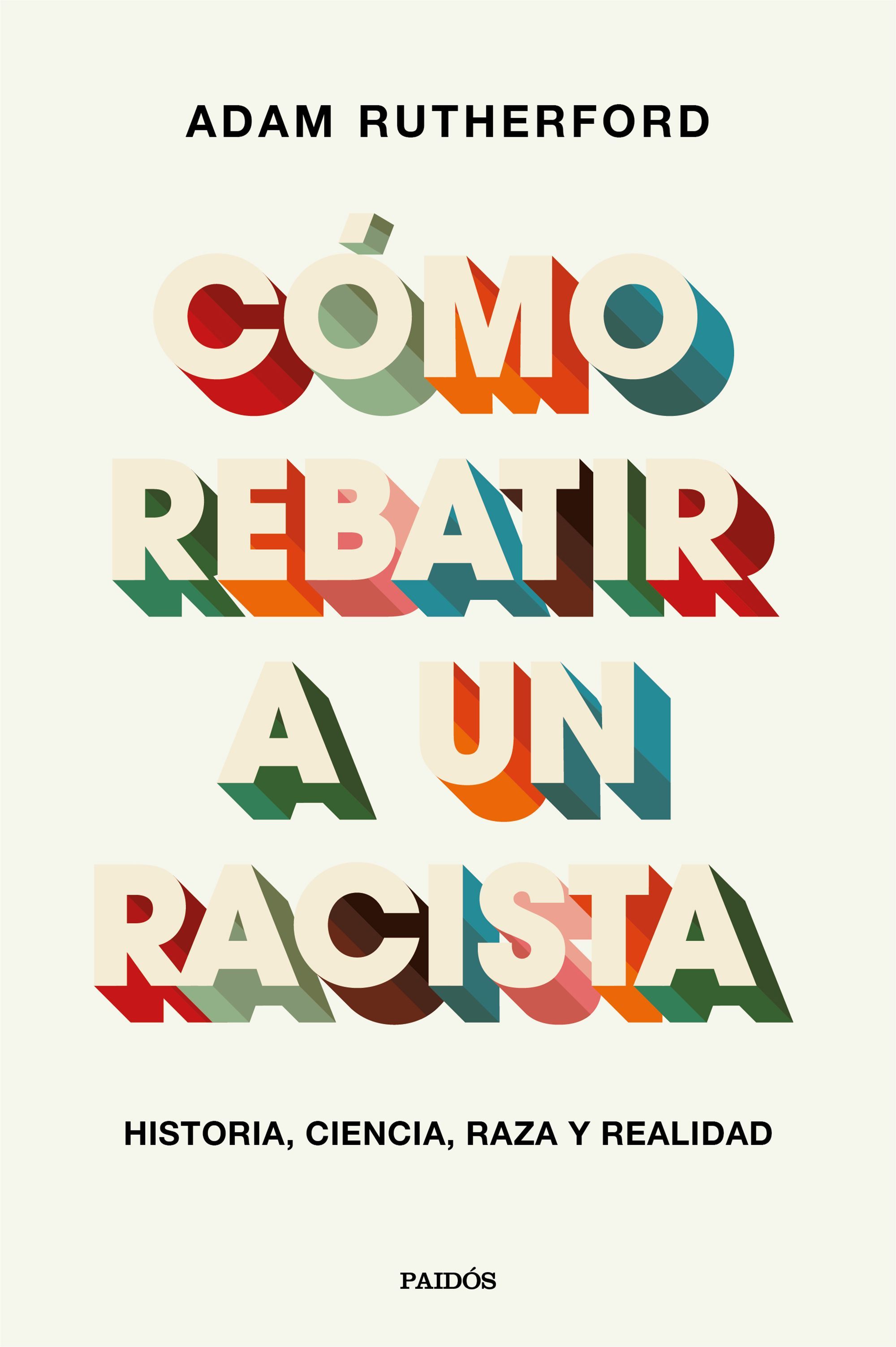 CÓMO REBATIR A UN RACISTA. HISTORIA, CIENCIA, RAZA Y REALIDAD