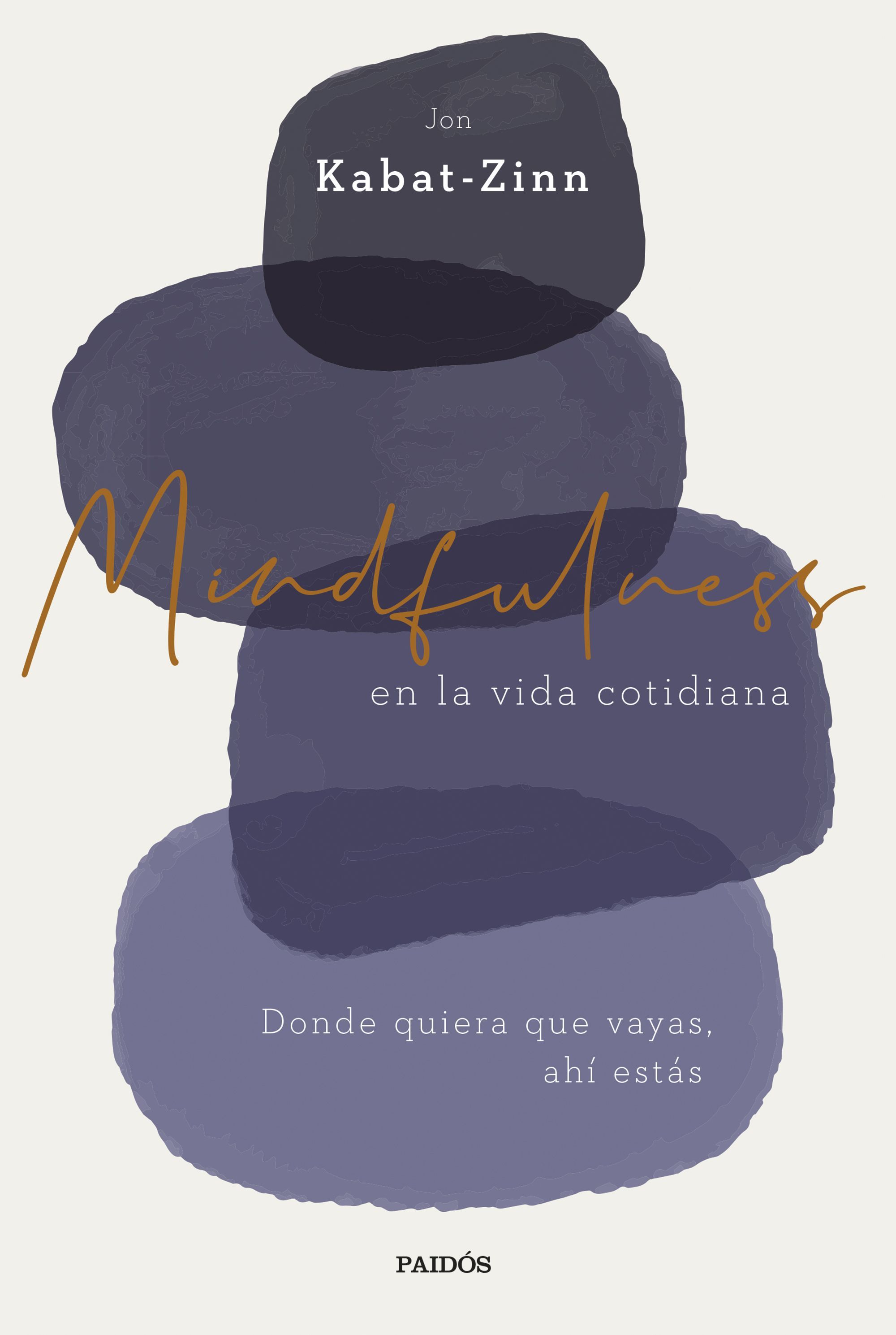 MINDFULNESS EN LA VIDA COTIDIANA. DONDE QUIERA QUE VAYAS, AHÍ ESTÁS