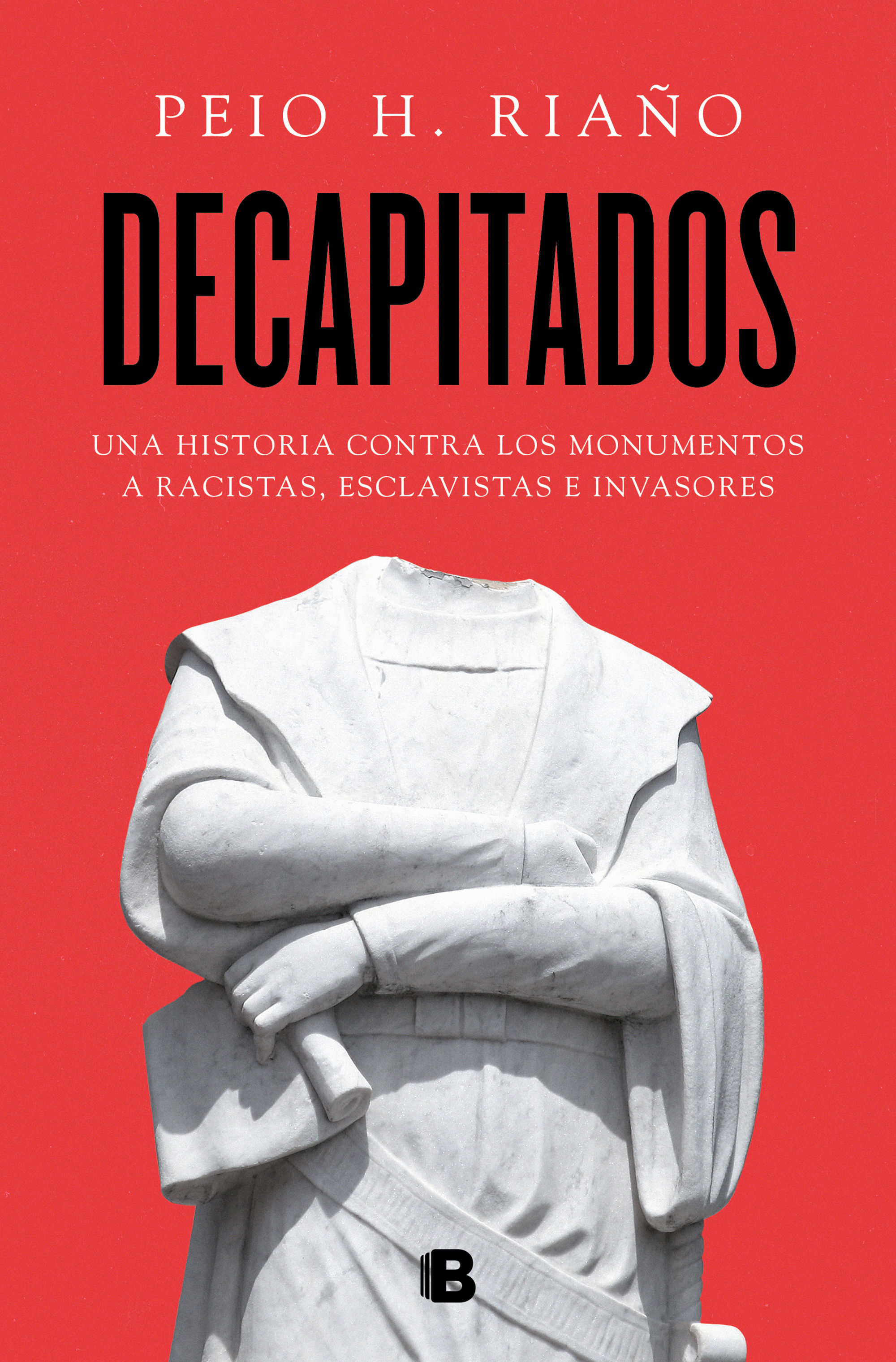 DECAPITADOS. UNA HISTORIA CONTRA LOS MONUMENTOS A RACISTAS, ESCLAVISTAS E INVASORES