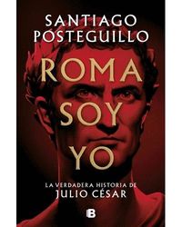 ROMA SOY YO. LA VERDADERA HISTORIA DE JULIO CÉSAR