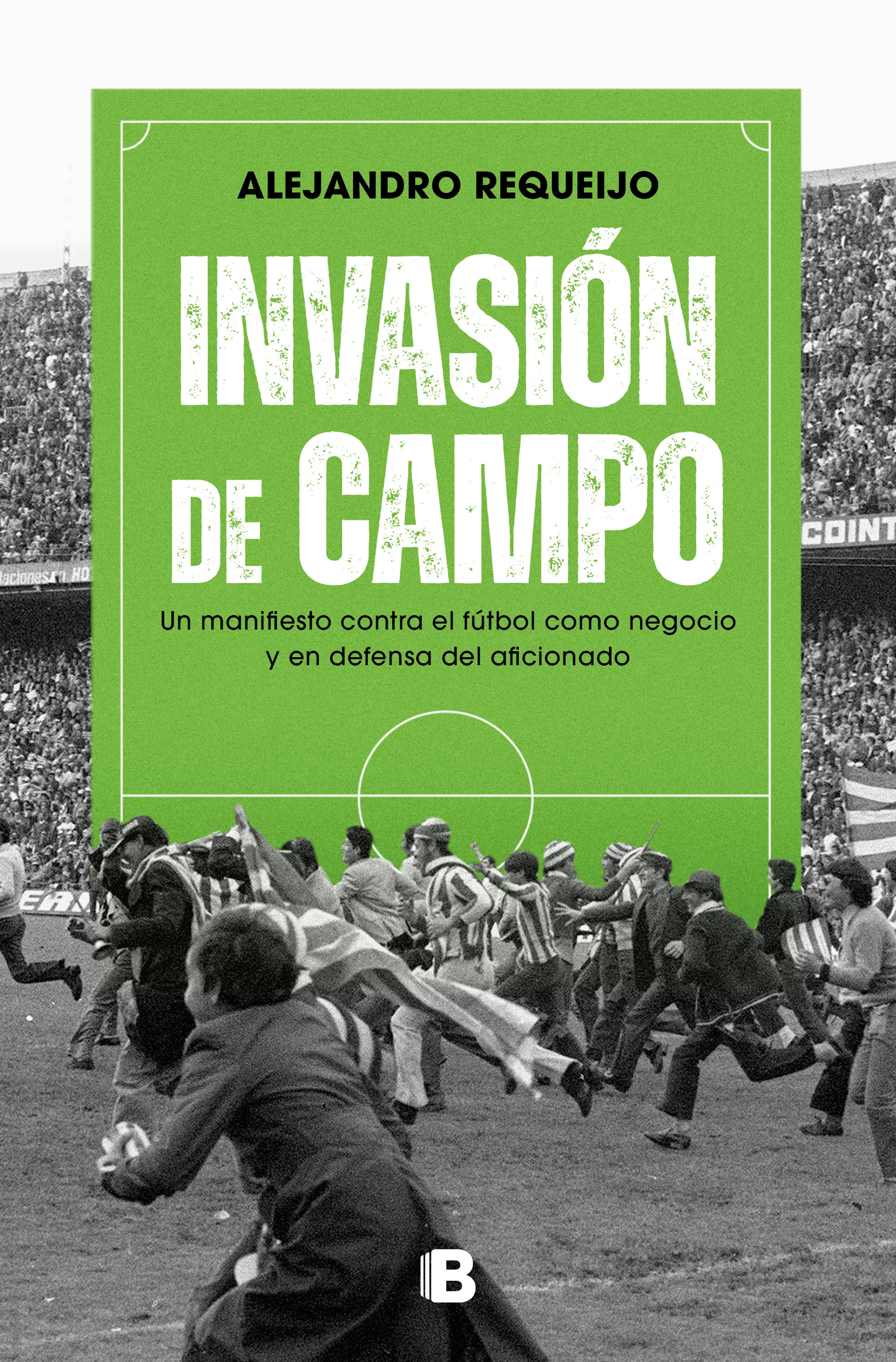 INVASIÓN DE CAMPO. UN MANIFIESTO CONTRA EL FÚTBOL COMO NEGOCIO Y EN DEFENSA DEL AFICIONADO