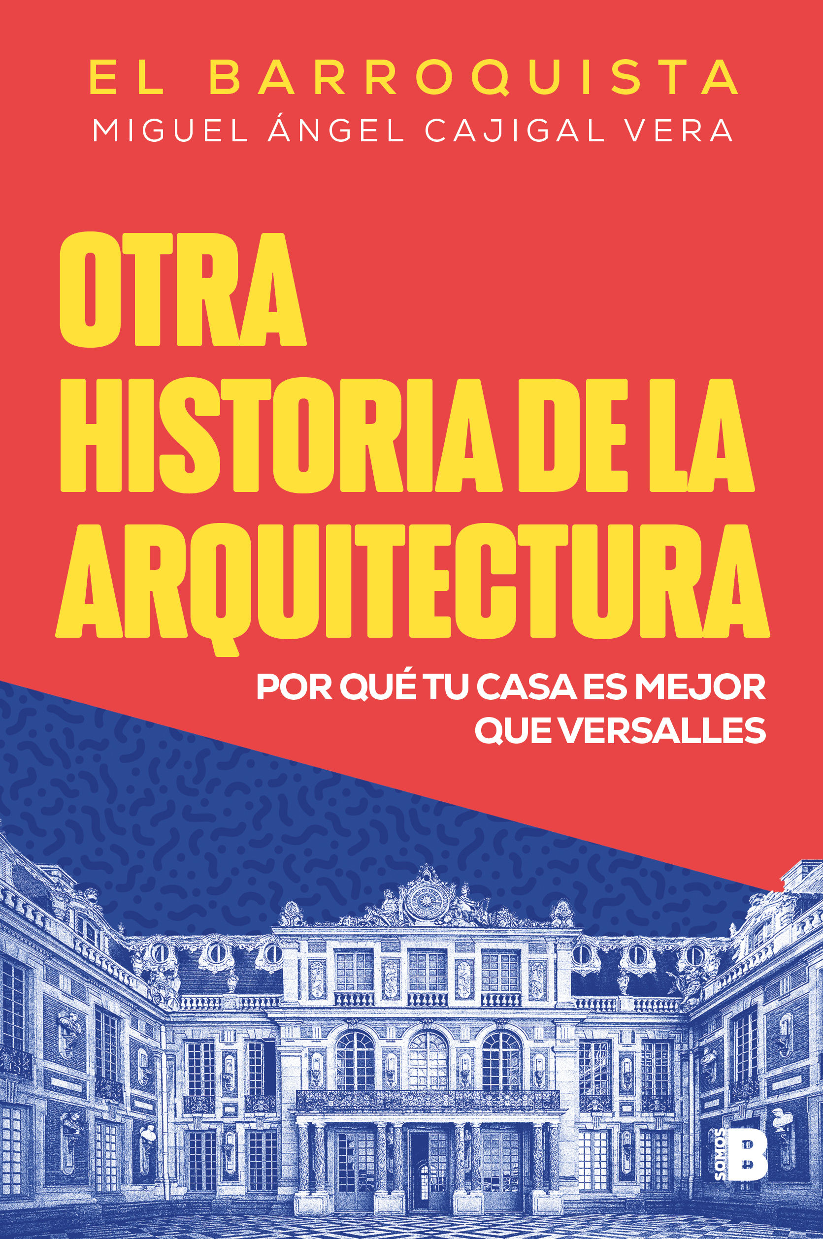 OTRA HISTORIA DE LA ARQUITECTURA. POR QUÉ TU CASA ES MEJOR QUE VERSALLES