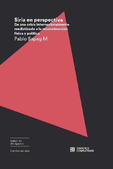 SIRIA EN PERSPECTIVA. DE UNA CRISIS INTERNACIONALMENTE MEDIATIZADA A LA RECONSTRUCCIÓN FÍSICA Y POLÍTI