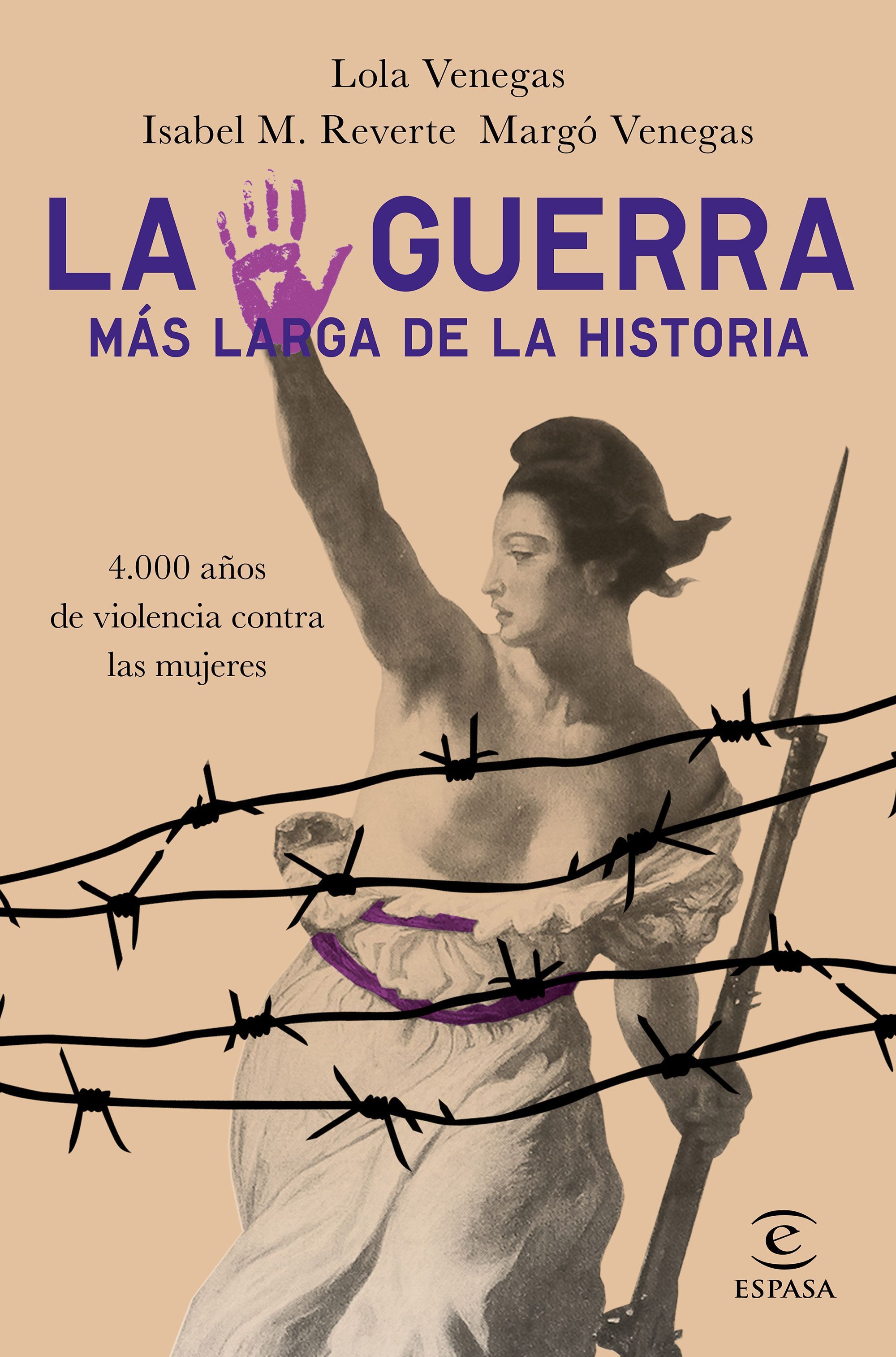 LA GUERRA MÁS LARGA DE LA HISTORIA. 4.000 AÑOS DE VIOLENCIA CONTRA LAS MUJERES