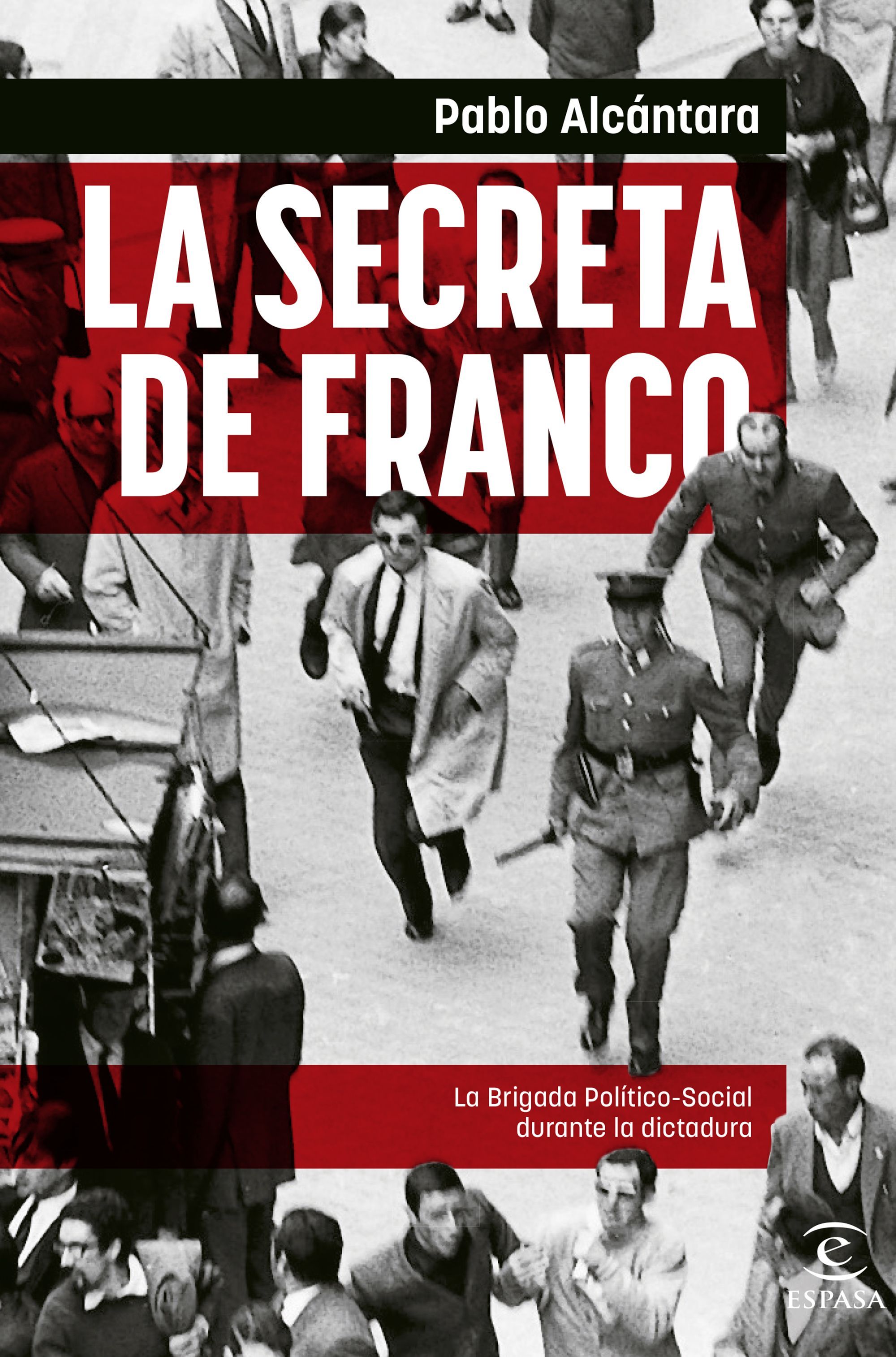 LA SECRETA DE FRANCO. LA BRIGADA POLITICO-SOCIAL DURANTE LA DICTADURA