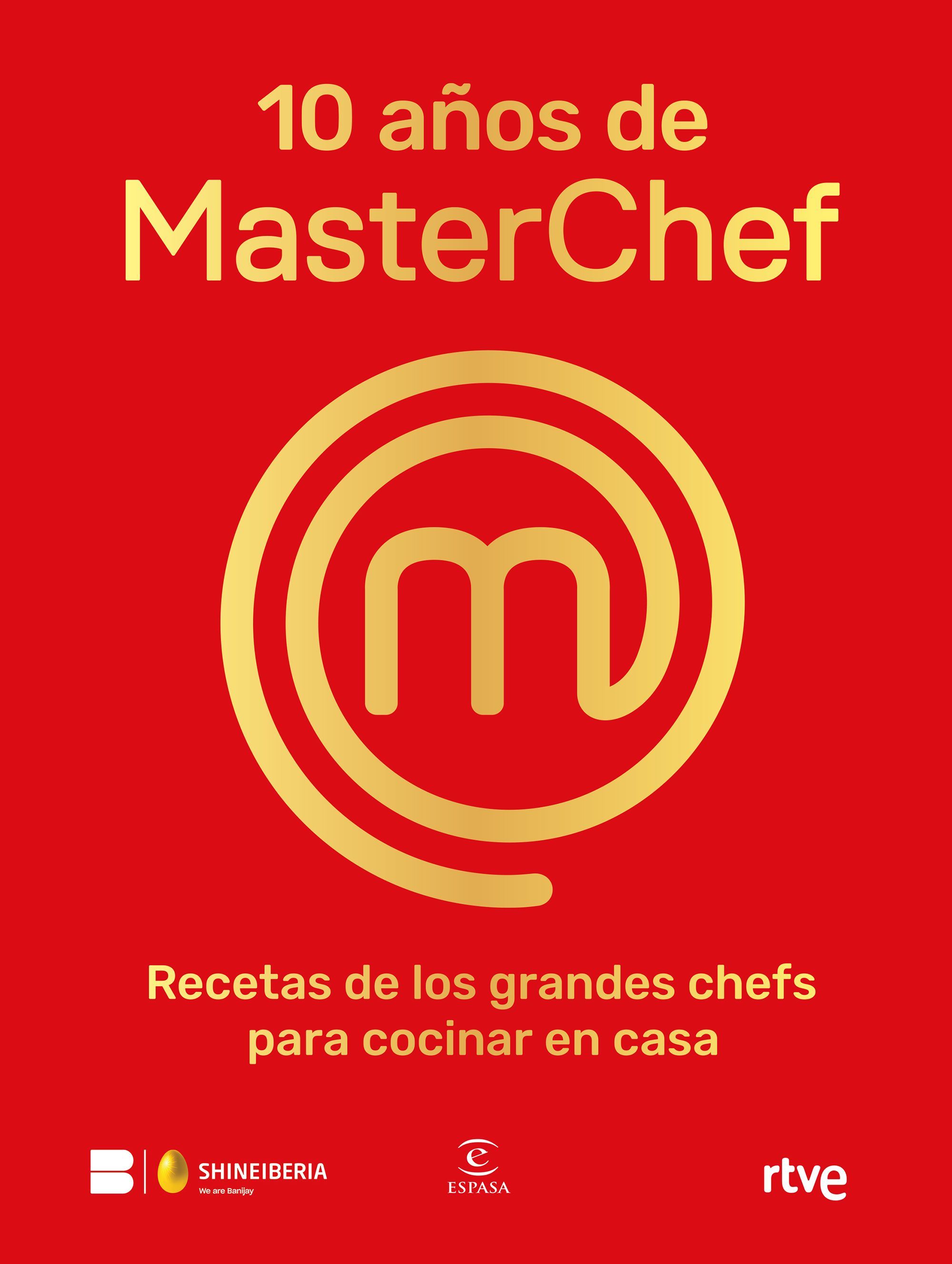 10 AÑOS DE MASTERCHEF. RECETAS DE LOS GRANDES CHEFS PARA COCINAR EN CASA