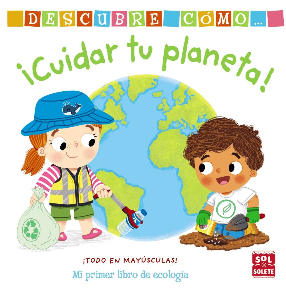 DESCUBRE CÓMO CUIDAR TU PLANETA. 