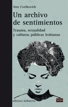 UN ARCHIVO DE SENTIMIENTOS. TRAUMA, SEXUALIDAD Y CULTURAS PUBLICAS LESBIANAS