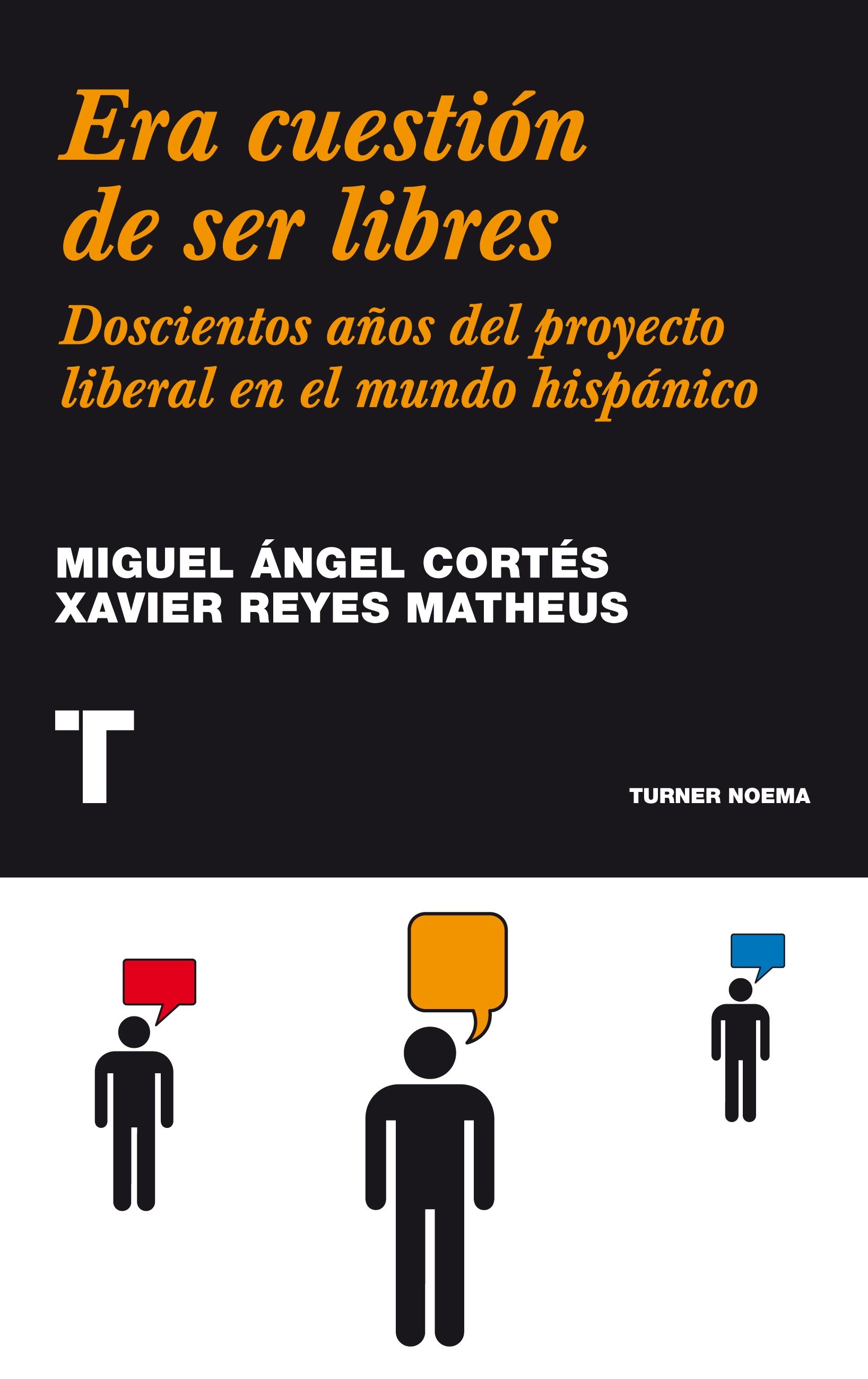 ERA CUESTIÓN DE SER LIBRES. DOSCIENTOS AÑOS DEL PROYECTO LIBERAL EN EL MUNDO HISPÁNICO