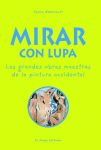 MIRAR CON LUPA.. LAS GRANDES OBRAS MAESTRAS DE LA PINTURA OCCIDENTAL