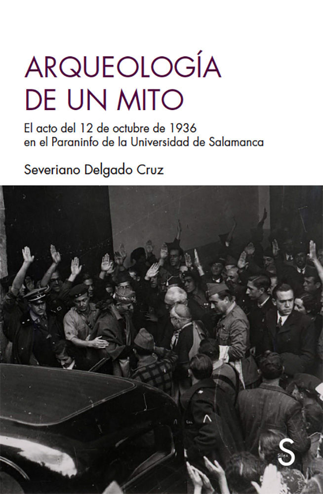 ARQUEOLOGÍA DE UN MITO. EL ACTO DEL 12 DE OCTUBRE DE 1936 EN EL PARANINFO DE LA UNIVERSIDAD DE SALAMANCA