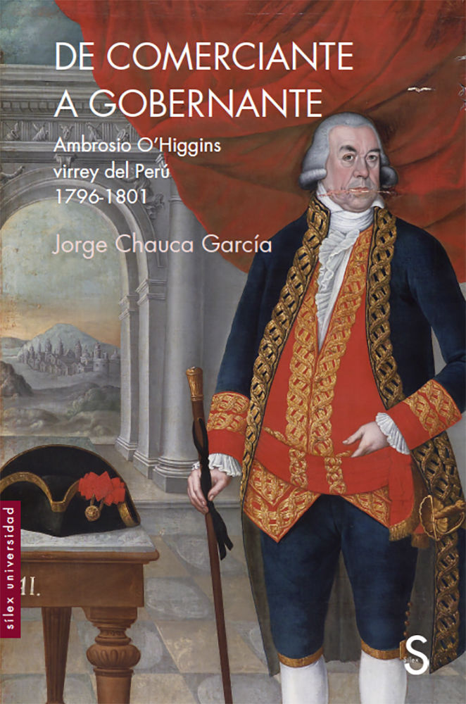DE COMERCIANTE A GOBERNADOR. AMBROSIO O´HIGGINS VIRREY DEL PERÚ 1796-1801