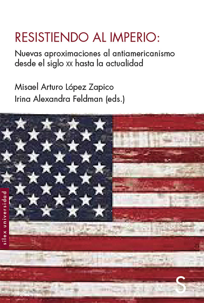 RESISTIENDO AL IMPERIO. NUEVAS APROXIMACIONES AL ANTIAMERICANISMO DESDE EL SIGLO XX HASTA LA ACTUALIDAD