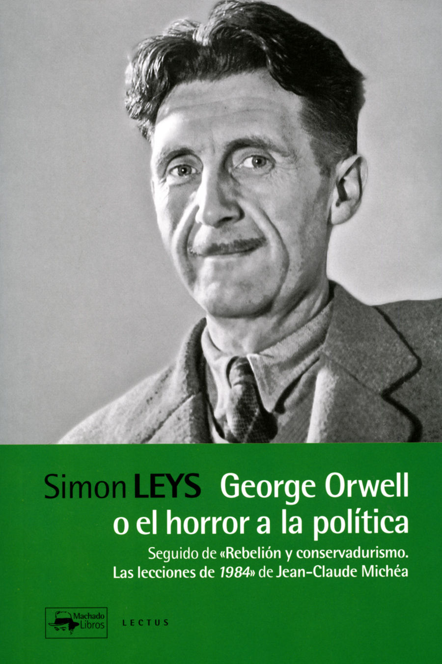 GEORGE ORWELL O EL HORROR A LA POLÍTICA. SEGUIDO DE "REBELIÓN Y CONSERVADURISMO. LAS LECCIONES DE 1984" DE JEAN-CLAUDE MI