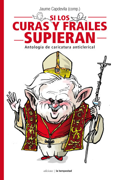 SI LOS CURAS Y FRAILE SUPIERAN. ANTOLOGÍA DE CARICATURA ANTICLERICAL